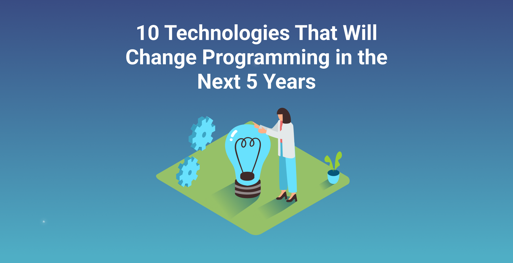 10 Technologies That Will Change Programming in the Next 5 Years